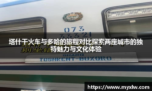 塔什干火车与多哈的旅程对比探索两座城市的独特魅力与文化体验