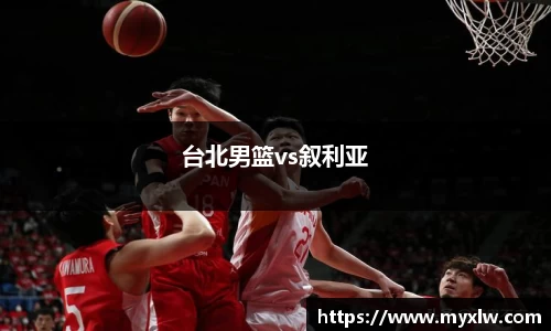 台北男篮vs叙利亚