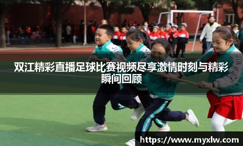 双江精彩直播足球比赛视频尽享激情时刻与精彩瞬间回顾