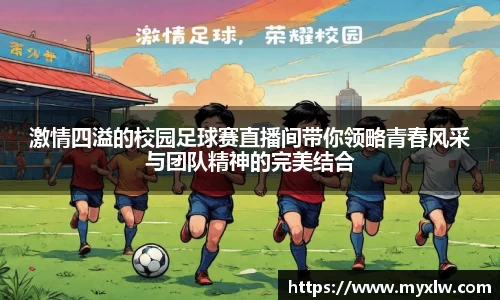激情四溢的校园足球赛直播间带你领略青春风采与团队精神的完美结合
