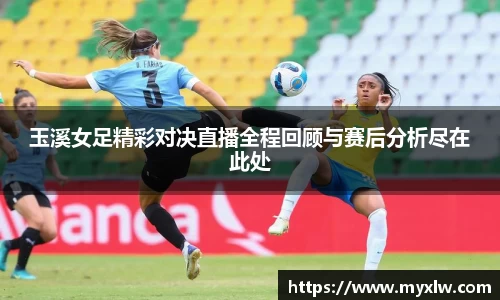 玉溪女足精彩对决直播全程回顾与赛后分析尽在此处