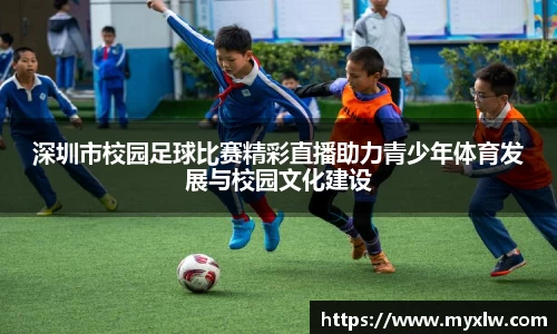 深圳市校园足球比赛精彩直播助力青少年体育发展与校园文化建设