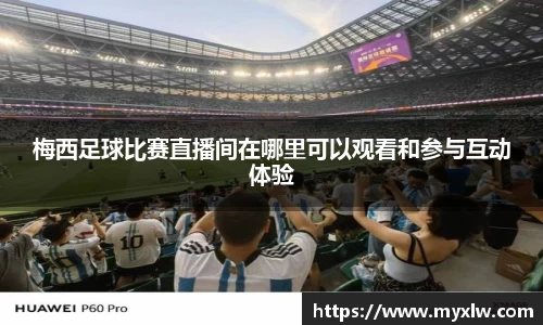 梅西足球比赛直播间在哪里可以观看和参与互动体验