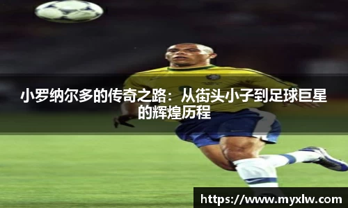 小罗纳尔多的传奇之路：从街头小子到足球巨星的辉煌历程