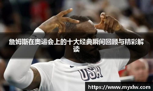 詹姆斯在奥运会上的十大经典瞬间回顾与精彩解读