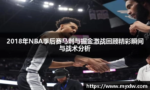 2018年NBA季后赛马刺与掘金激战回顾精彩瞬间与战术分析