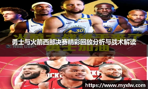 勇士与火箭西部决赛精彩回放分析与战术解读